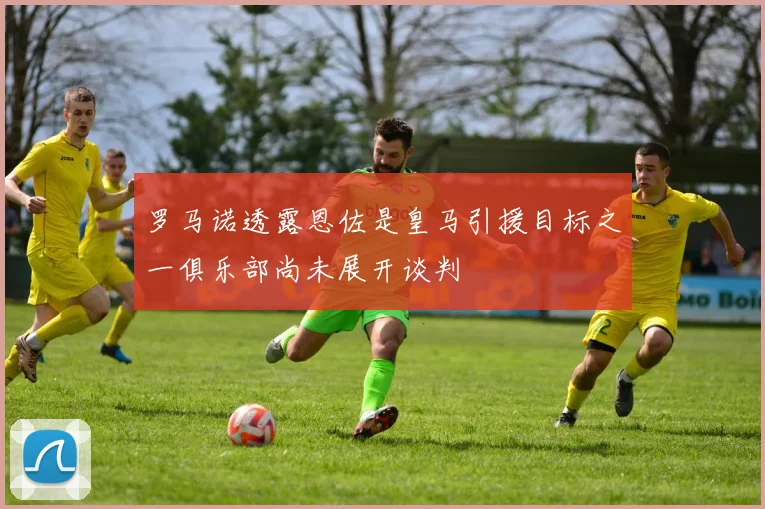 罗马诺透露恩佐是皇马引援目标之一俱乐部尚未展开谈判