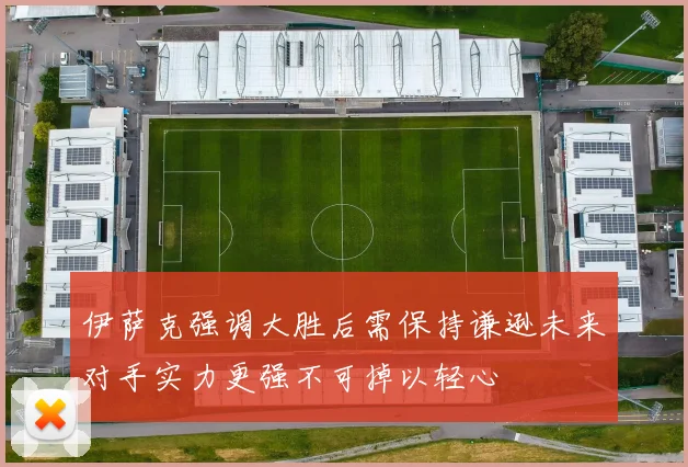 伊萨克强调大胜后需保持谦逊未来对手实力更强不可掉以轻心